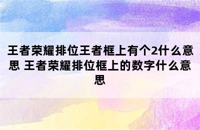 王者荣耀排位王者框上有个2什么意思 王者荣耀排位框上的数字什么意思